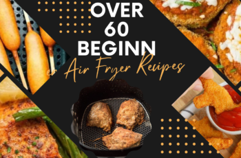 Over 60 Beginner Air Fryer Recipes